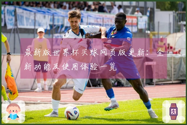 最新版世界杯买球网页版更新：全新功能及使用体验一览