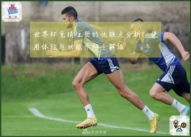 世界杯竞猜注册的优缺点分析：使用体验与功能介绍全解读