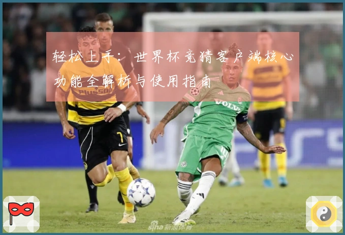 轻松上手：世界杯竞猜客户端核心功能全解析与使用指南