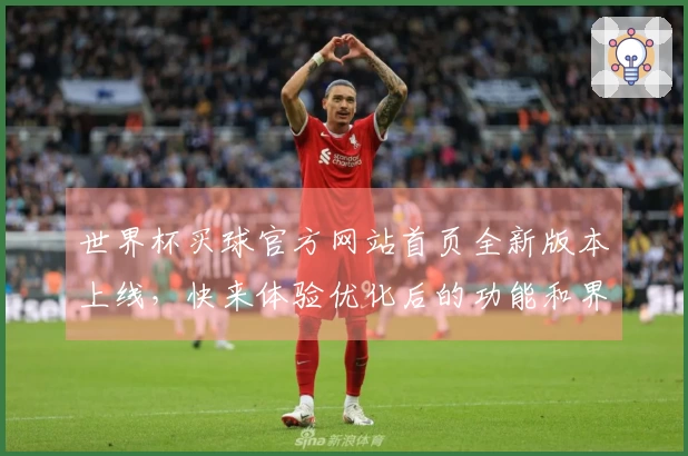 世界杯买球官方网站首页全新版本上线，快来体验优化后的功能和界面变化！